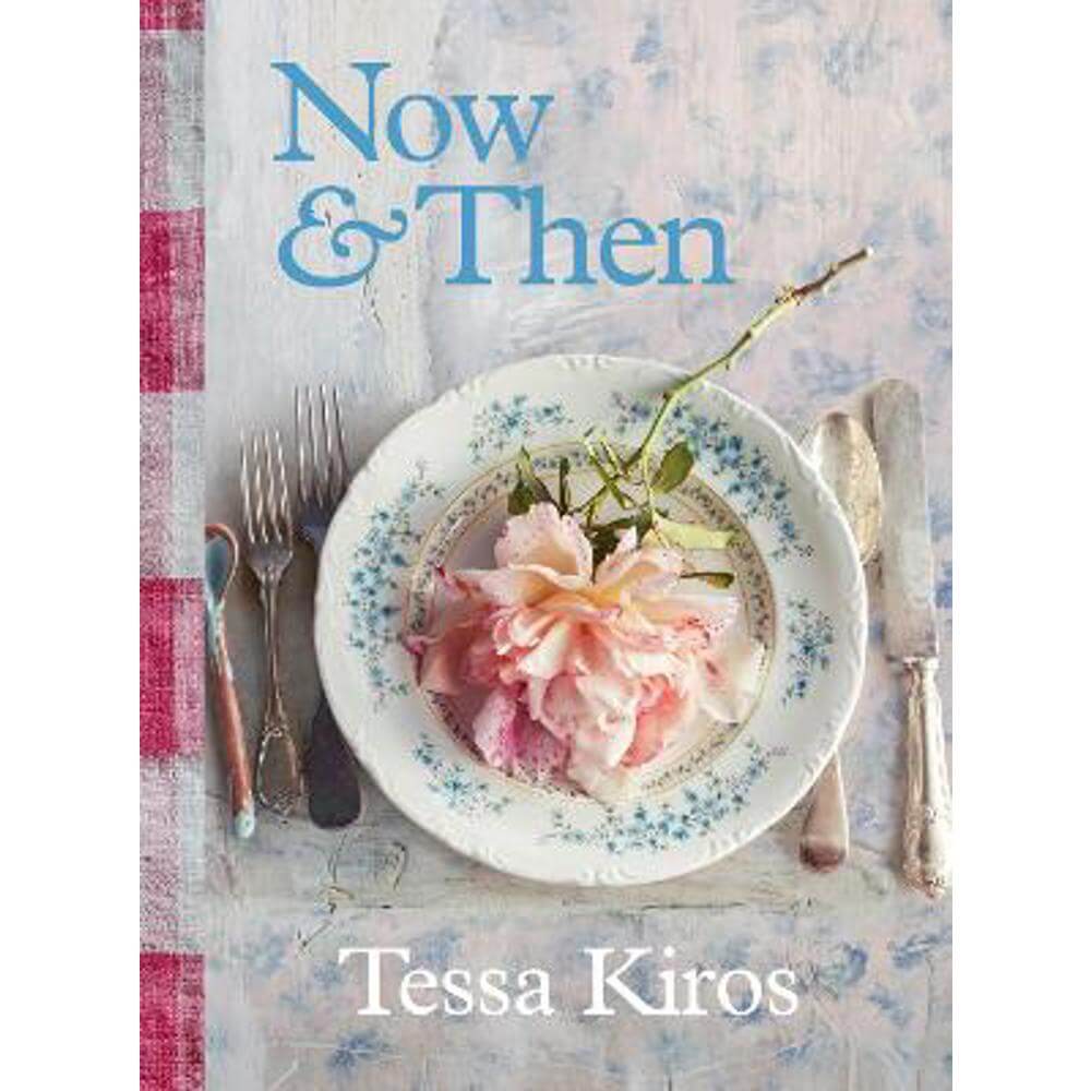 Now & Then: A Collection of Recipes for Always (Hardback) - Tessa Kiros